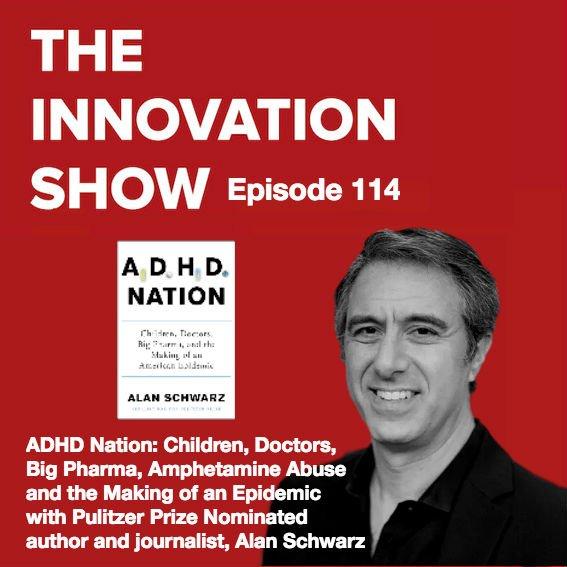 EP 114: ADHD Nation: Children, Doctors, Big Pharma, Amphetamine Abuse and the Making of an Epidemic with Pulitzer Prize Nominated author and journalist, Alan Schwarz