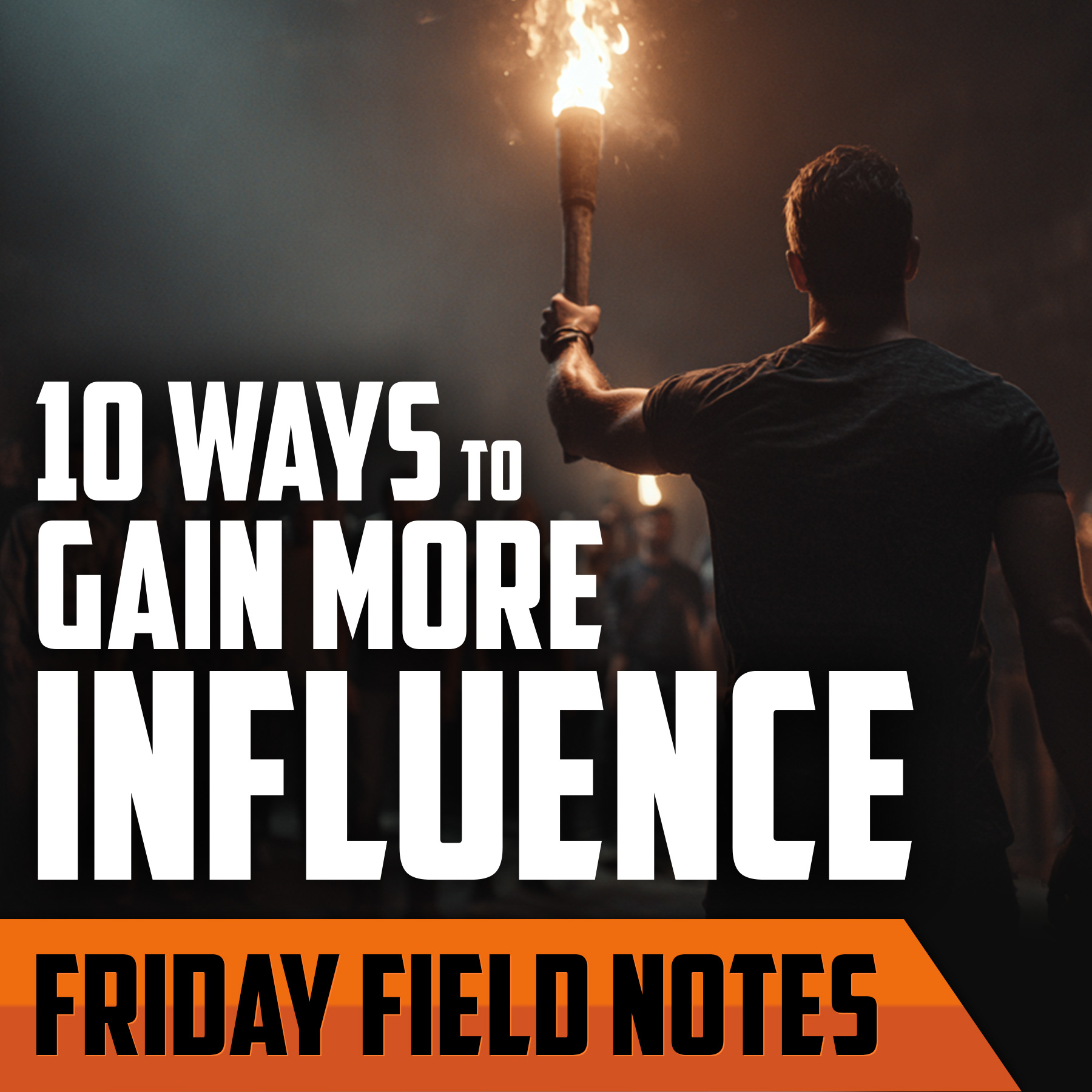 10 Ways to Make Yourself More Influential | FRIDAY FIELD NOTES
