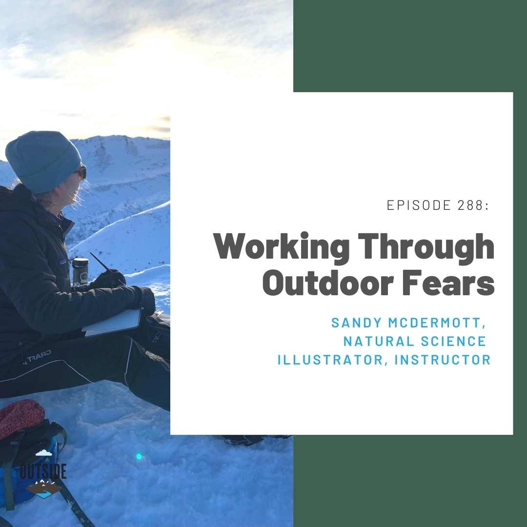 288: Working Through Outdoor Fears (Sandy McDermott, natural science illustrator, instructor)