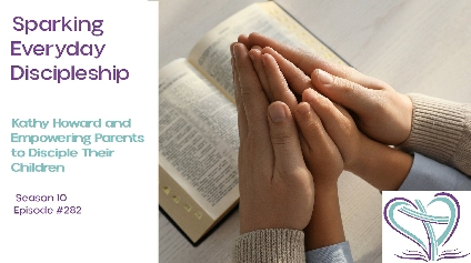 Episode 282: Kathy Howard  and Empowering Parents to Disciple Their Children