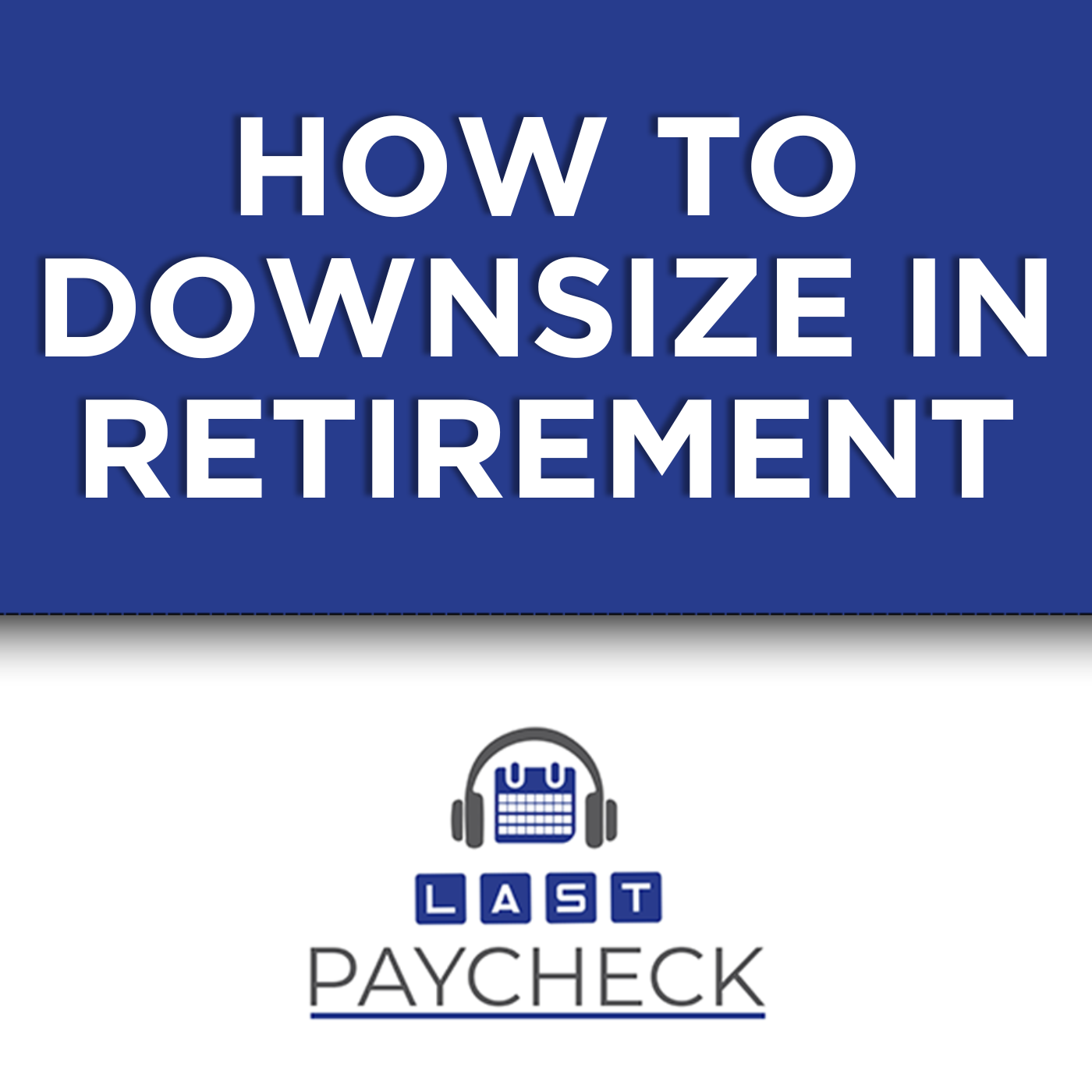 Should You Downsize in Retirement? What To Do and What NOT To Do Should You Downsize in Retirement? What To Do and What NOT To Do