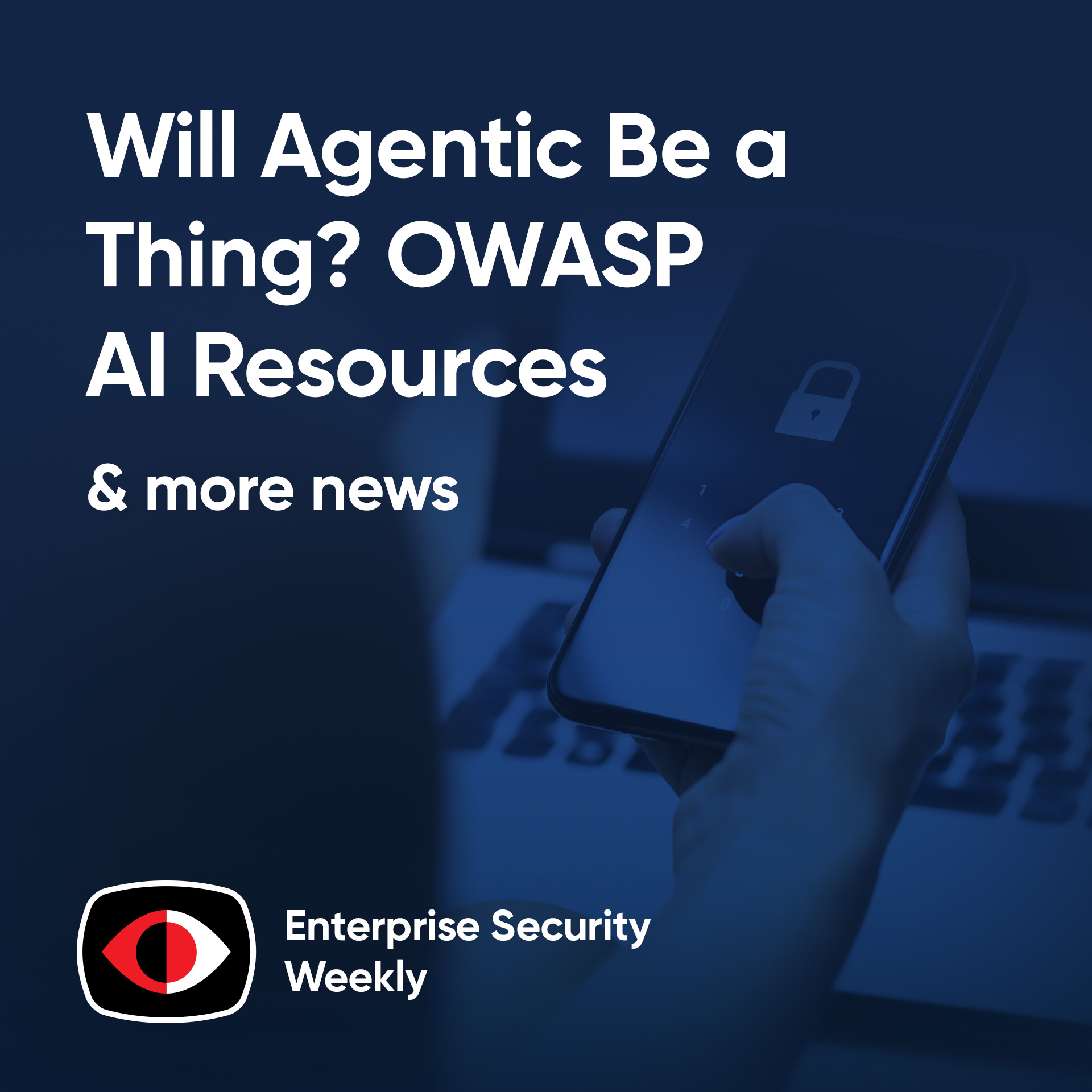 cover of episode The dark side of security leadership, will agentic be a thing, OWASP AI resources - ESW #394