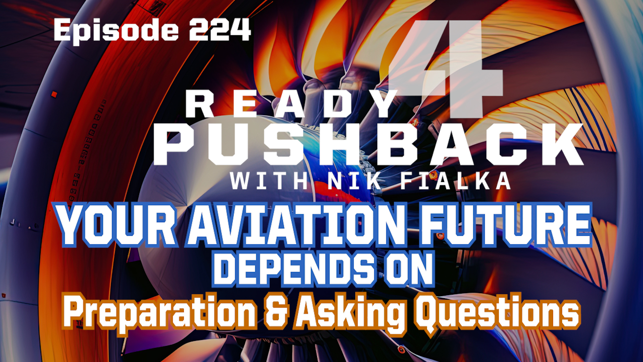 Ep224: Your Aviation Future Depends on It: How to Prepare and Ask Questions That Matter