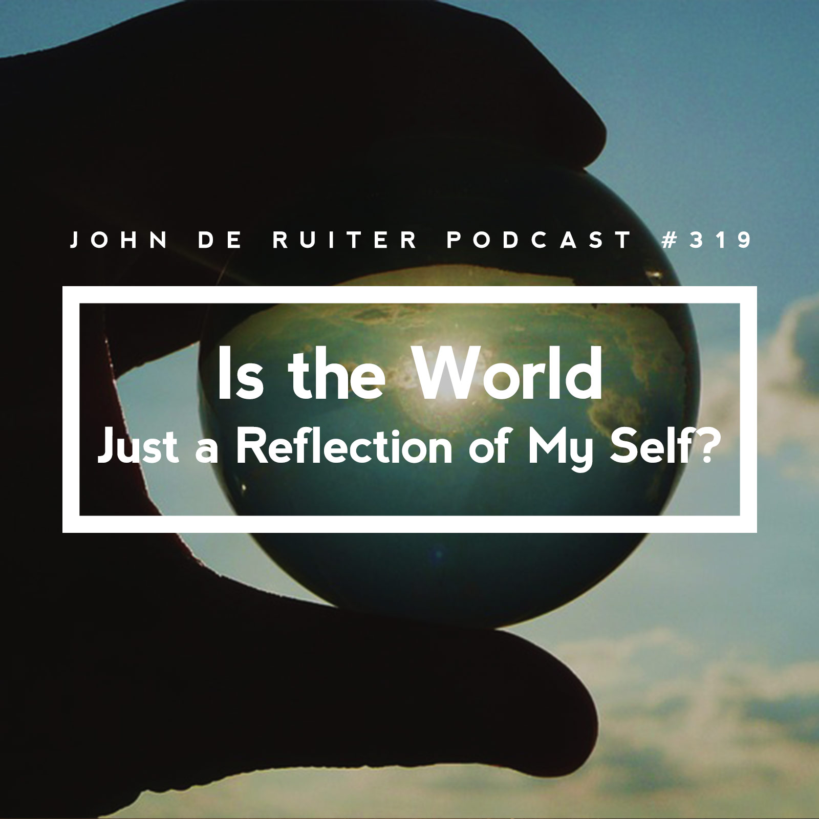 JdR Podcast 319 - Is the World Just a Reflection of My Self?