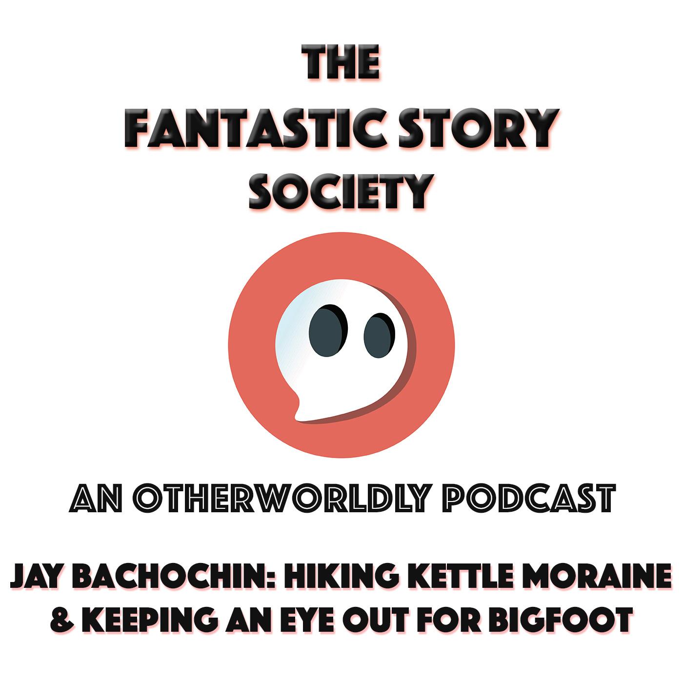 FSS 33: Jay Bachochin, Hiking Kettle Moraine & Looking for Bigfoot... or Fairies or the Beast Bray Road