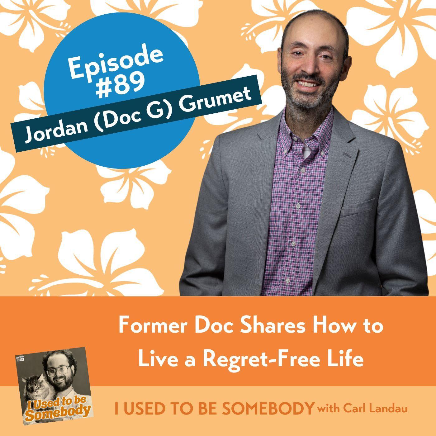 Jordan (Doc G) Grumet: Former Doc Shares How to Live a Regret-Free Life