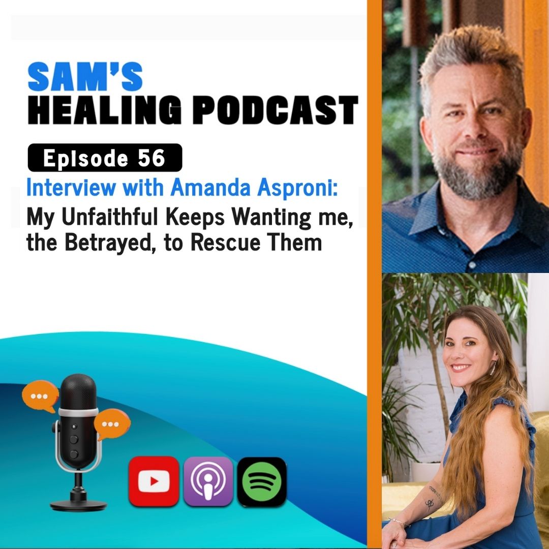 EP 56: Guest Amanda Asproni "My Unfaithful Keeps Wanting me, the Betrayed, to Rescue Them."