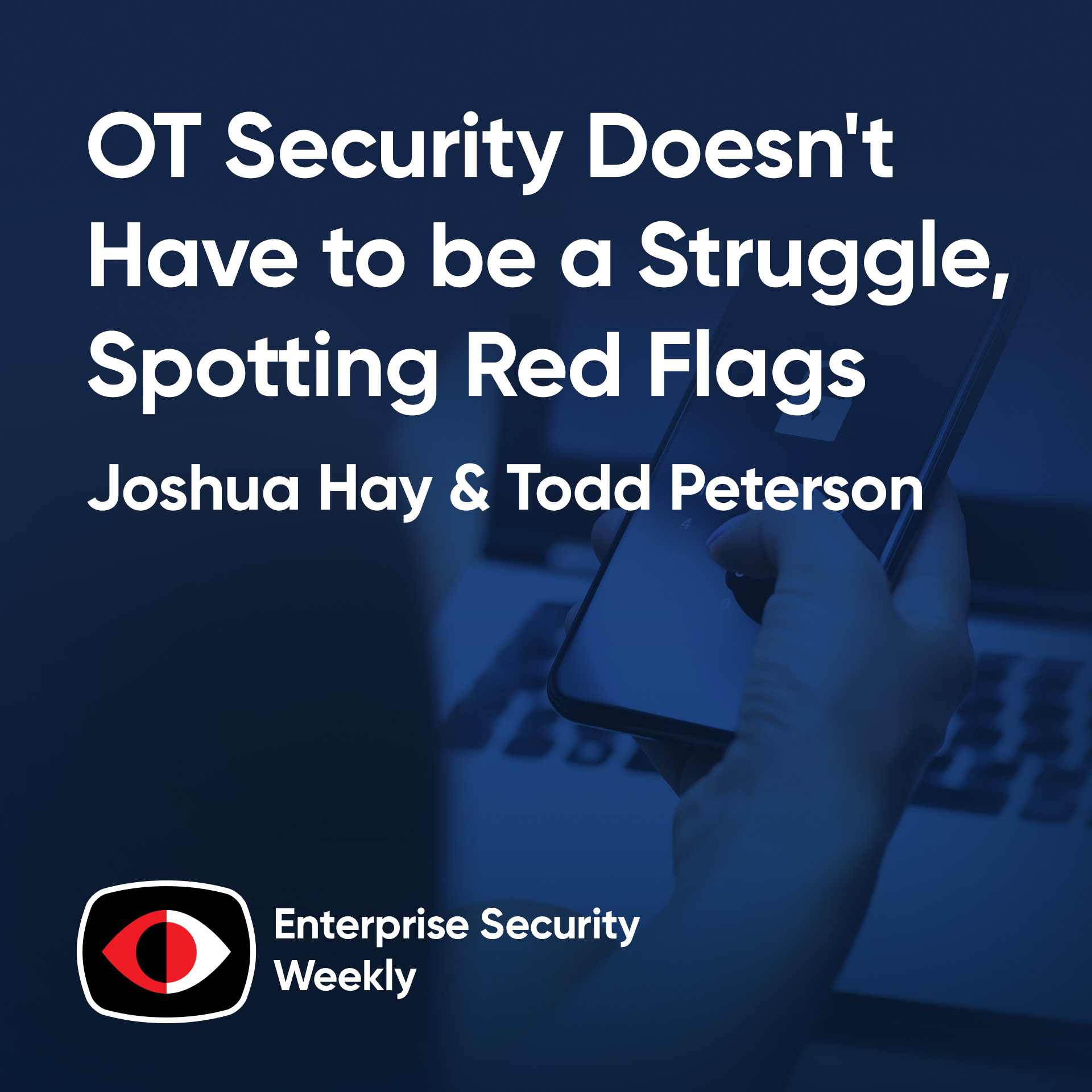 OT Security Doesn't Have to be a Struggle, Spotting Red Flags, Enterprise News - Joshua Hay, Todd Peterson - ESW #432