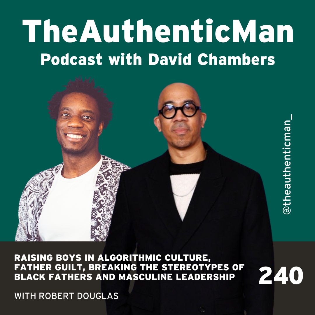 EP 240 Redefining Fatherhood Special: Raising Boys in Algorithmic Culture, Father Guilt, Breaking the Stereotypes of Black Fathers and Masculine Leadership Featuring Robert Douglas