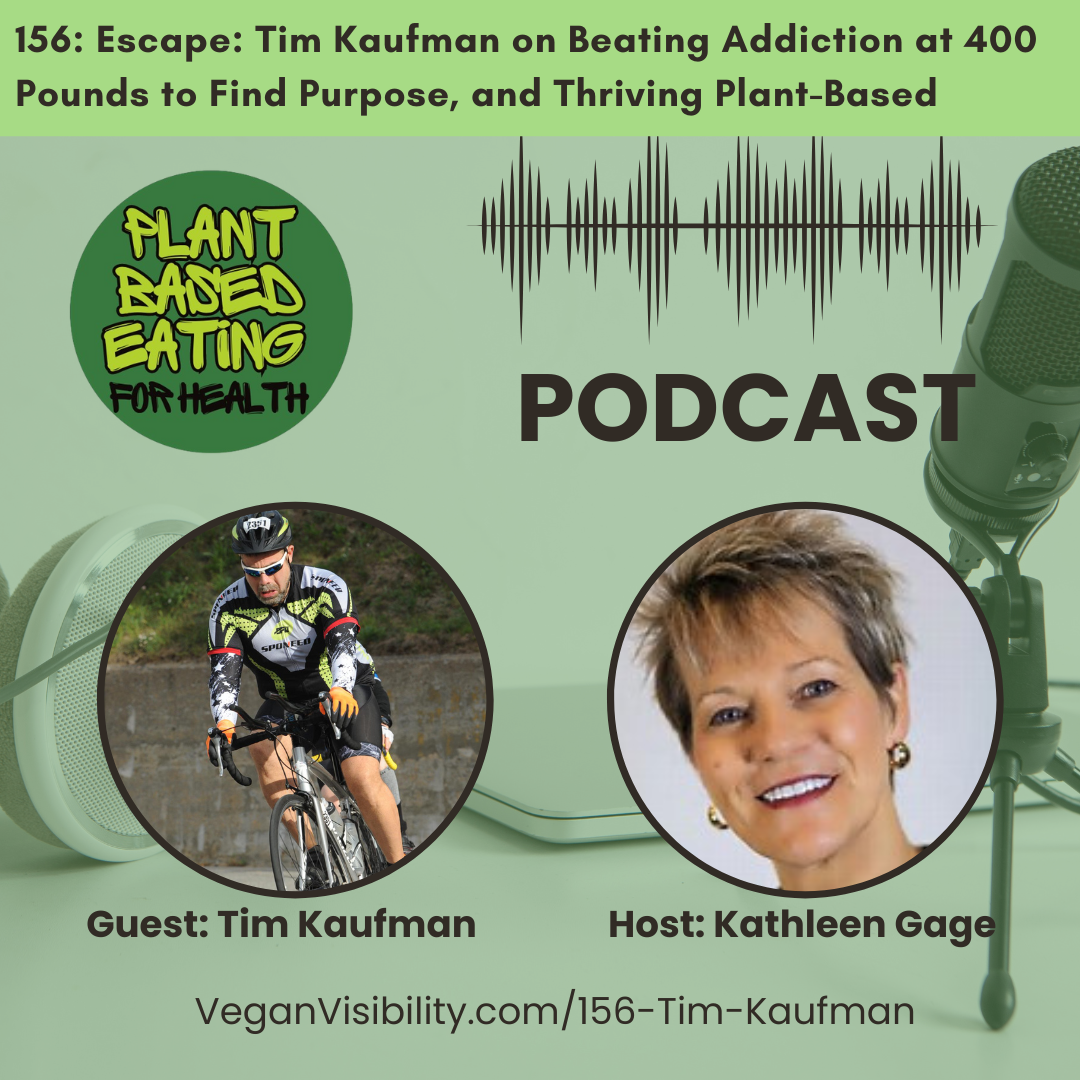 156: Escape: Tim Kaufman on Beating Addiction at 400 Pounds to Find Purpose, and Thriving Plant-Based