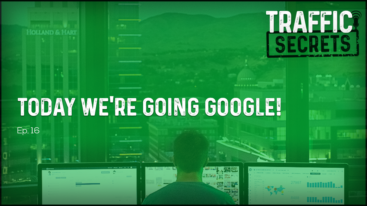 Ep 16 - Today We’re Going GOOGLE!