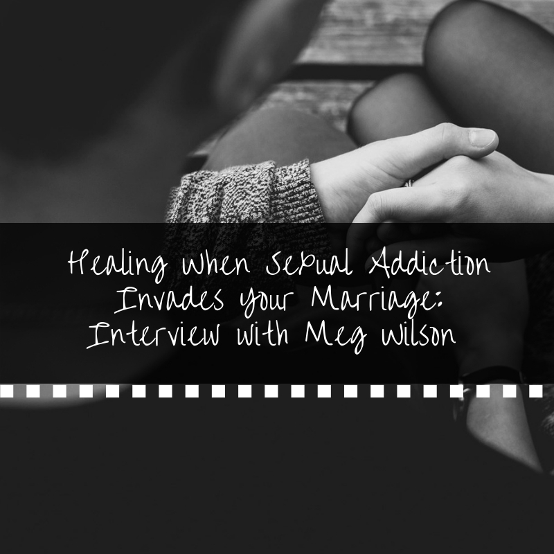 Healing When Sexual Addiction Invades Your Marriage: Interview with Meg Wilson | Ep. 276