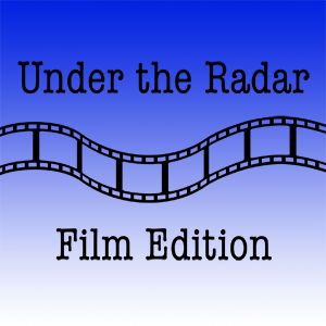 Under the Radar: Film Edition