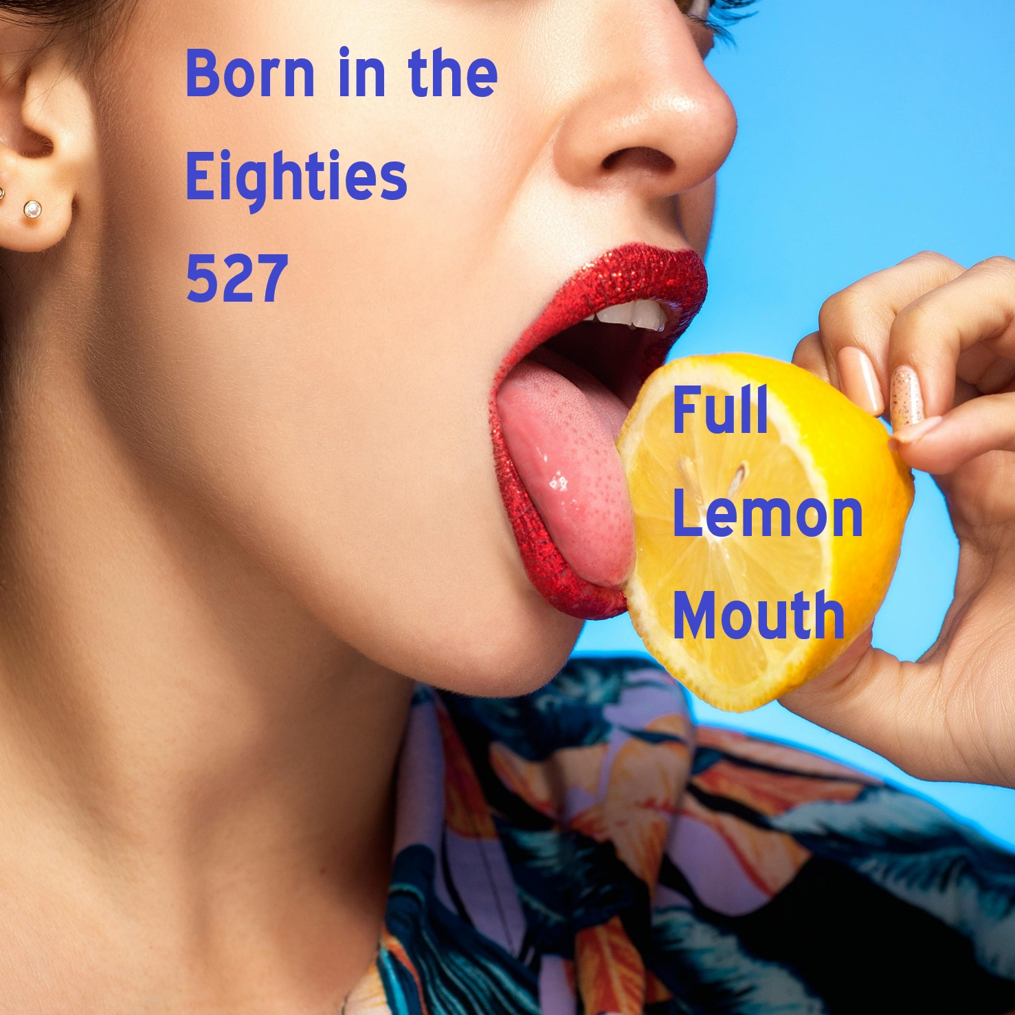 Born in the Eighties 527: Full Lemon Mouth