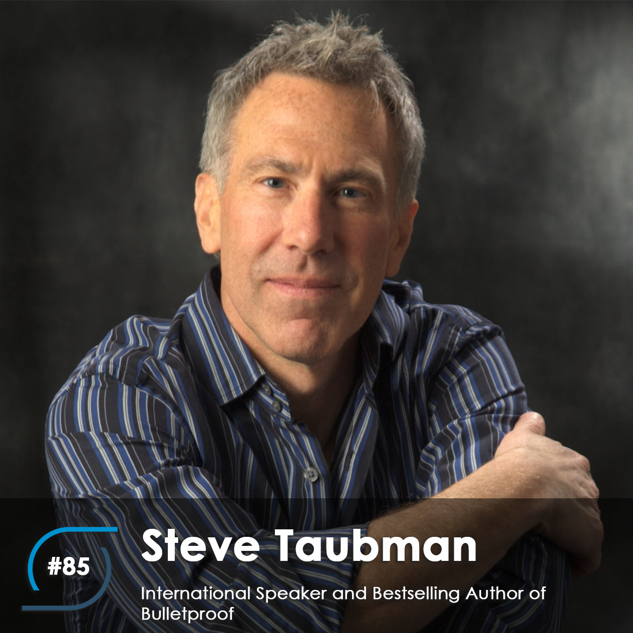 #85 – Steve Taubman, International Speaker and Bestselling Author of Bulletproof