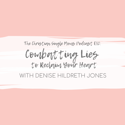 Combatting Lies to Reclaim Your Heart with Denise Hildreth Jones