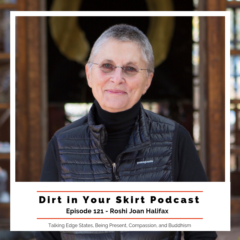 #121 - Roshi Joan Halifax - Talking about Edge States, Buddhism, Compassion, Living in Service to Others and Ourselves, and her latest book