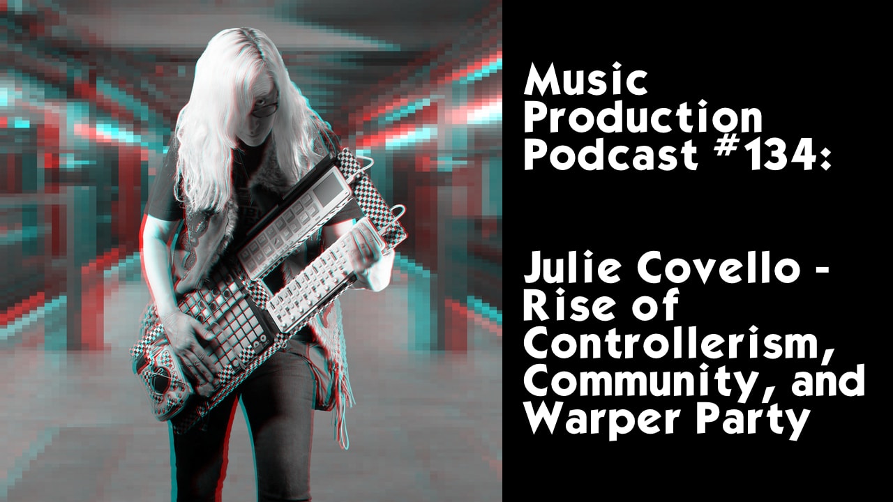 #134: Julie Covello - Rise of Controllerism, Community, and Warper Party