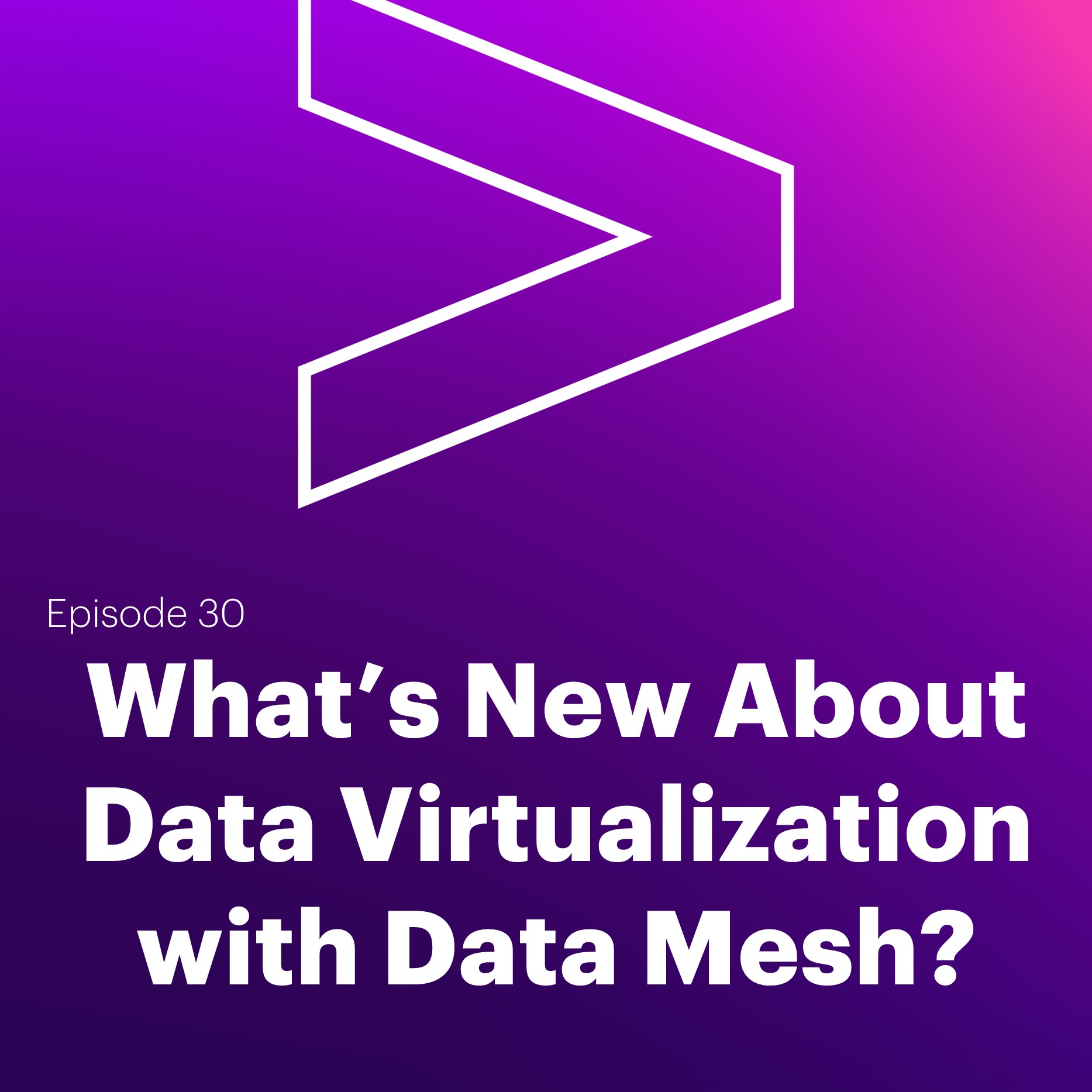AI Leaders Podcast #30: What’s New About Data Virtualization with Data Mesh?