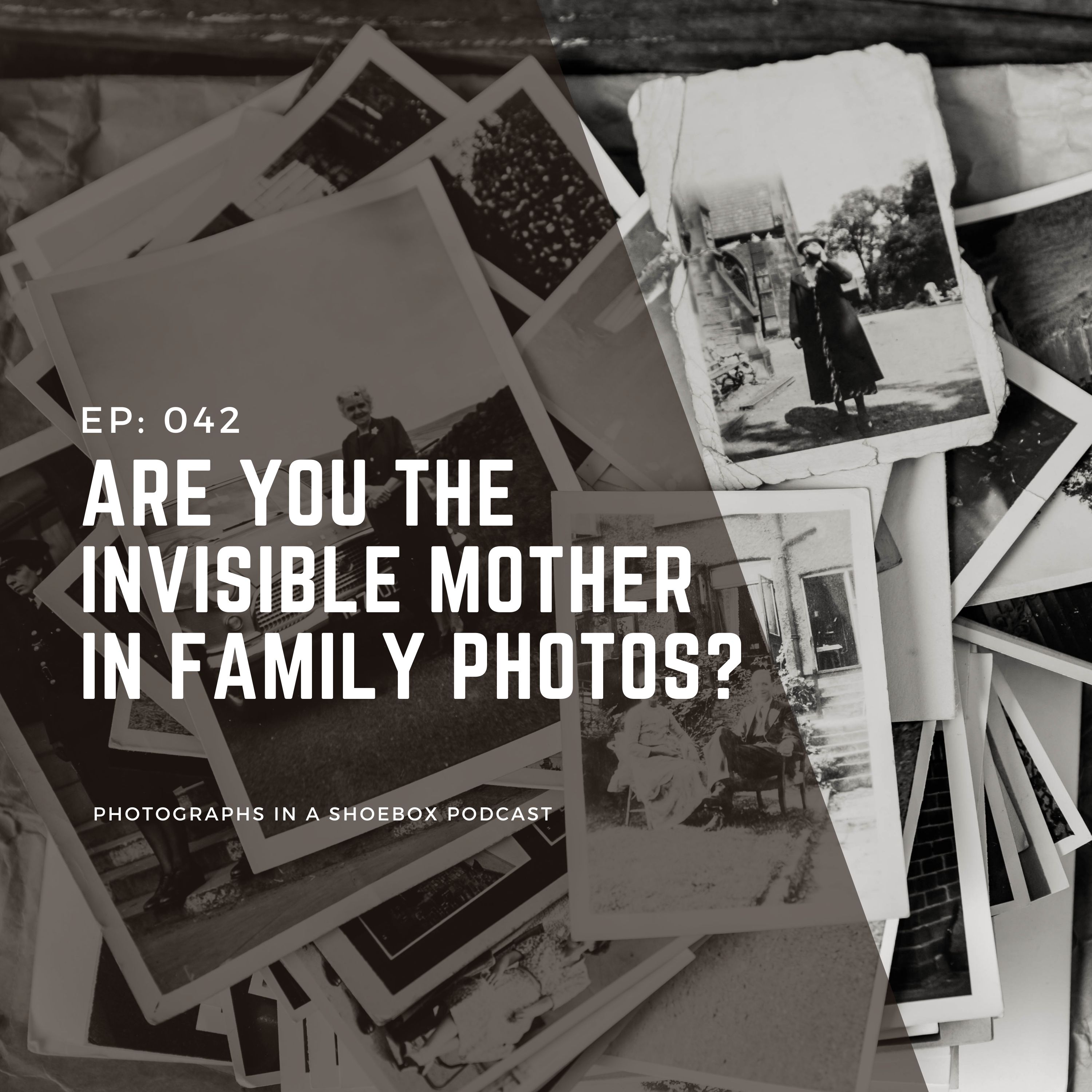 Ep 042 Are you the invisible mother in family photos?