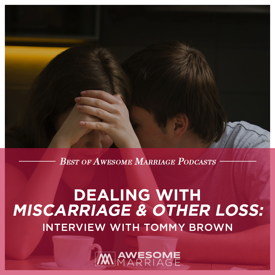 Best of Podcast: Dealing with Miscarriage & Other Loss: Interview with Tommy Brown
