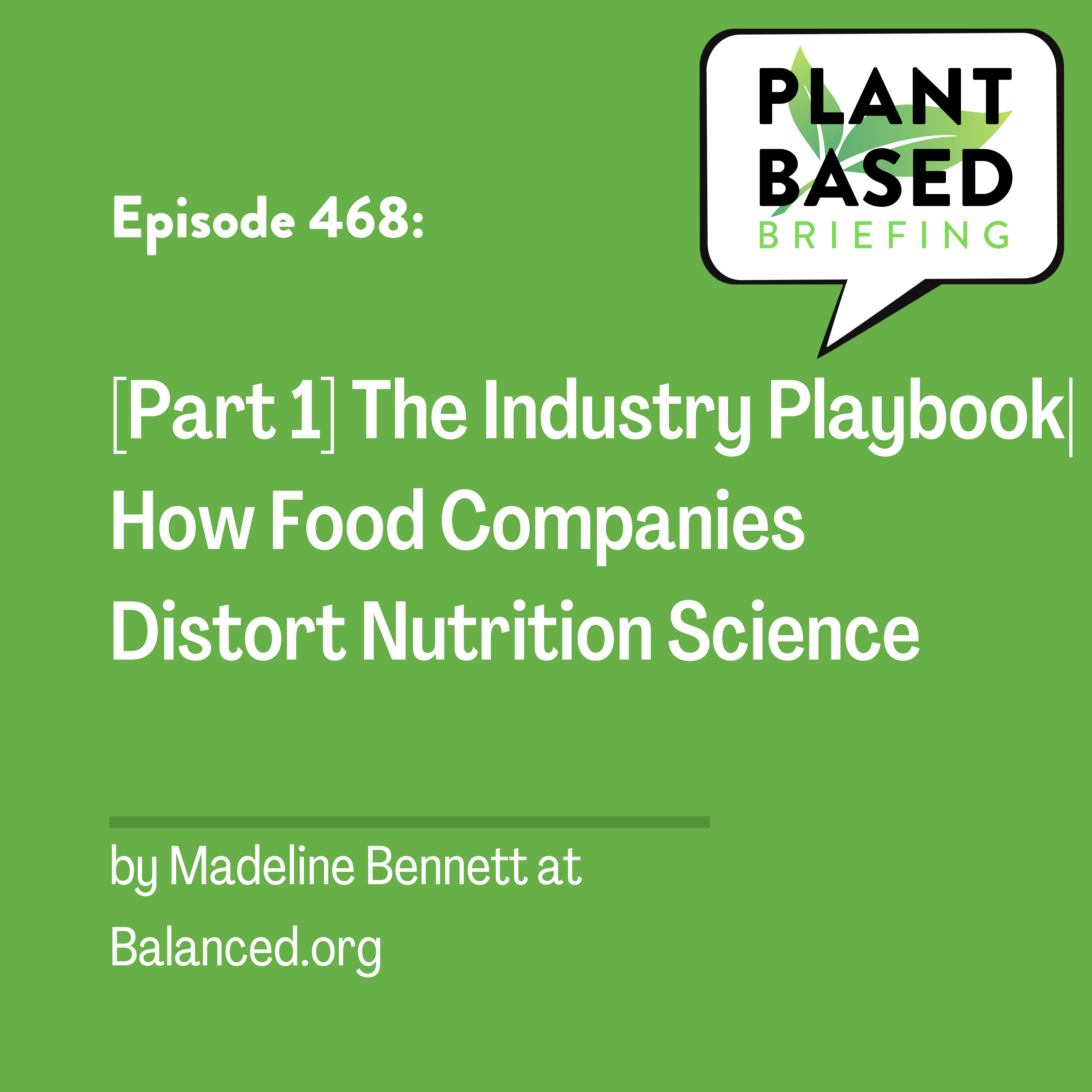 468: [Part 1] The Industry Playbook | How Food Companies Distort Nutrition Science by Madeline Bennett at Balanced.org