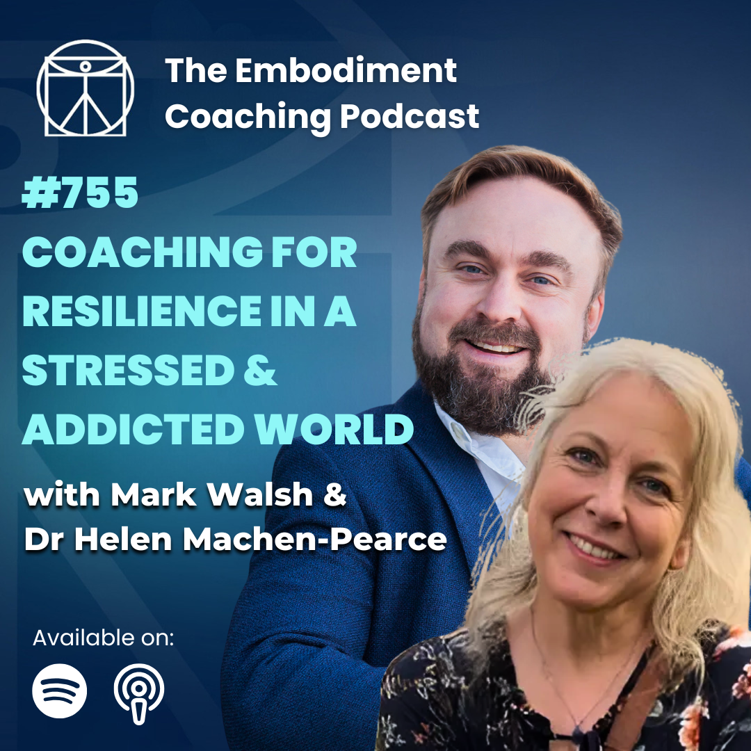 755. Coaching For Resilience In A Stressed & Addicted World - With Mark Walsh & Dr Helen Machen-Pearce