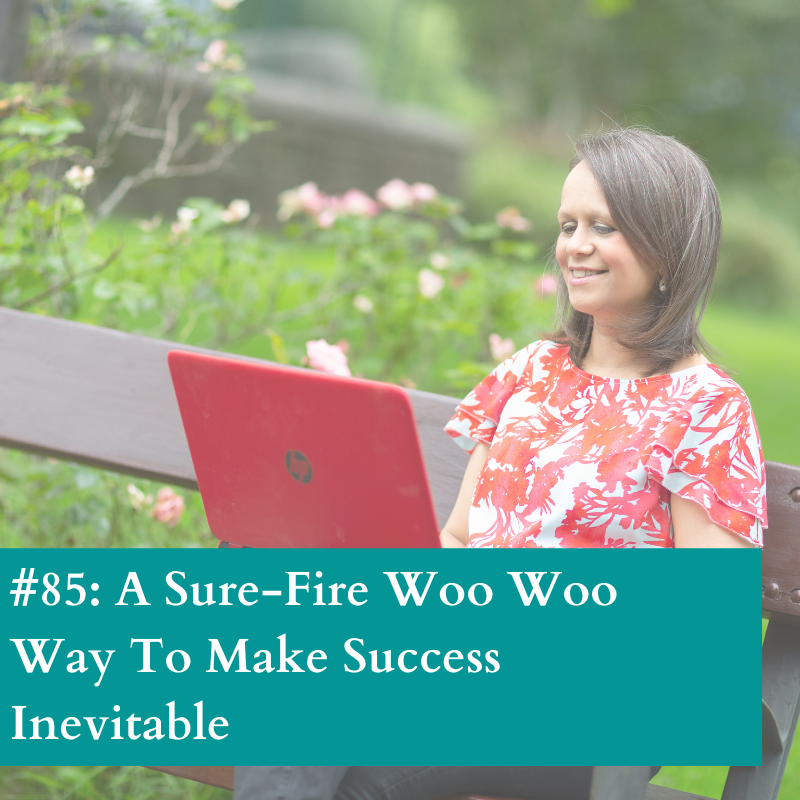 #85: A Sure Fire Woo Woo Way to Make Success Inevitable