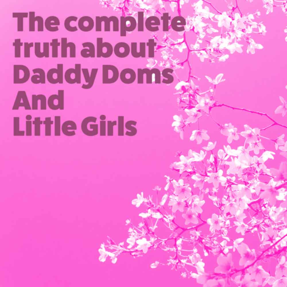 The complete truth about about Daddy Doms and Little Girls Discussion