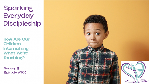 Episode 305: How Are Our Children Internalizing What We're Teaching?