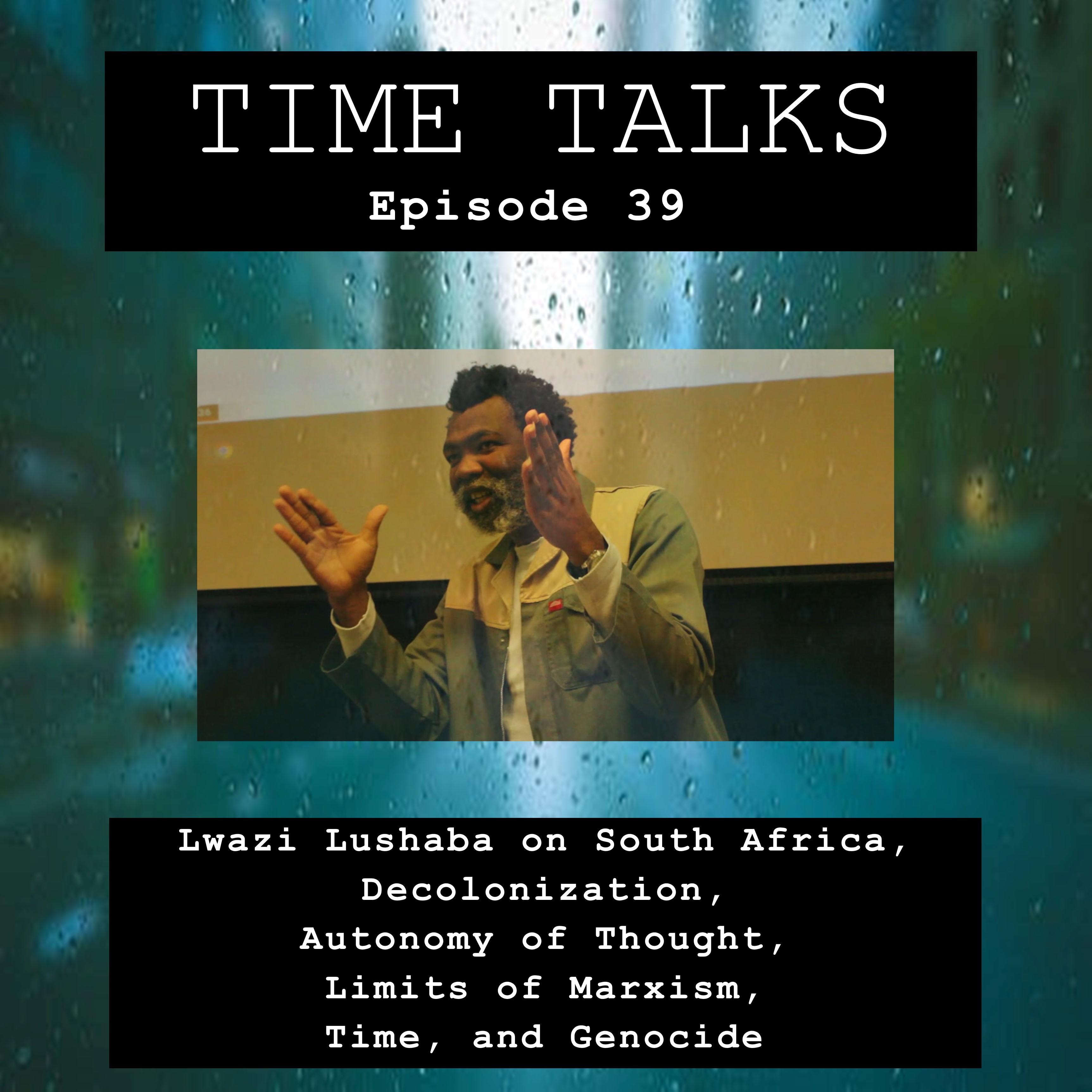 Lwazi Lushaba on South Africa, Decolonization, Autonomy of Thought, Limits of Marxism, Time, and Genocide