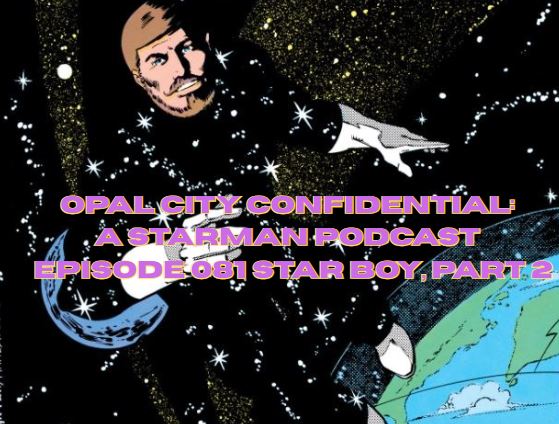 OPAL CITY CONFIDENTIAL: A STARMAN PODCAST -- EPISODE 081 STAR BOY, PART 2