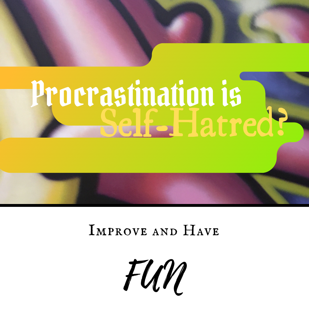 Procrastination is Self Hatred?