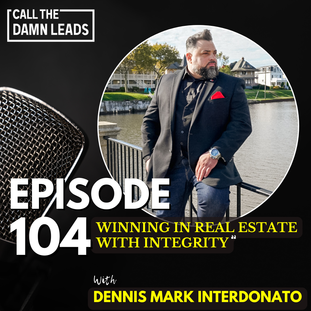 Episode 104 – Winning in Real Estate with Integrity w/ Dennis Mark Interdonato