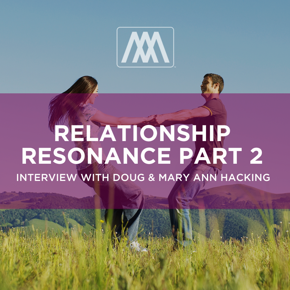 Relationship Resonance Part 2 - Interview with Doug & Mary Ann Hacking  | Ep. 140