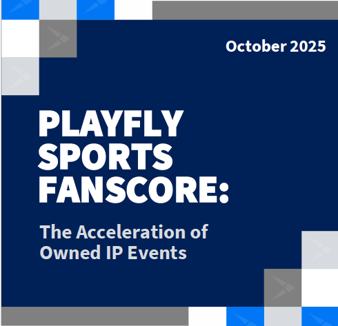 Playfly Fanscore: The Acceleration of Owned IP Events Playfly Fanscore: The Acceleration of Owned IP Events