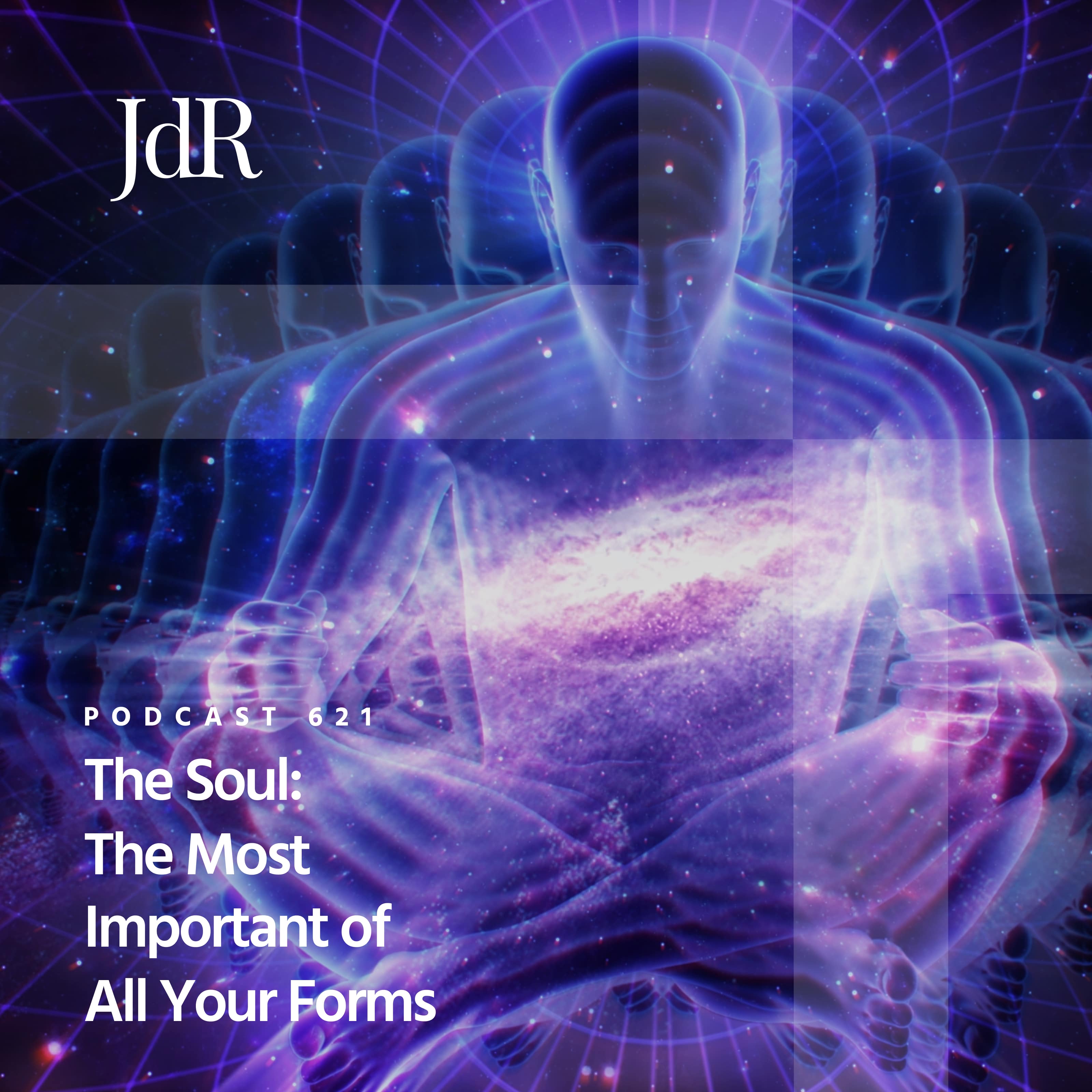 JdR Podcast 621 - The Soul: The Most Important of All Your Forms