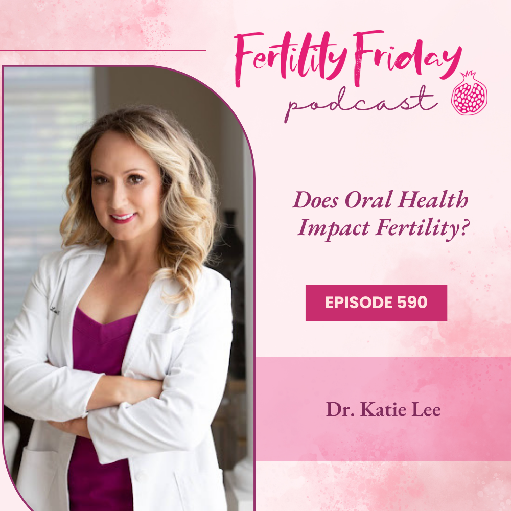 FFP 590 | Does Oral Health Impact Fertility? | Dr. Katie Lee