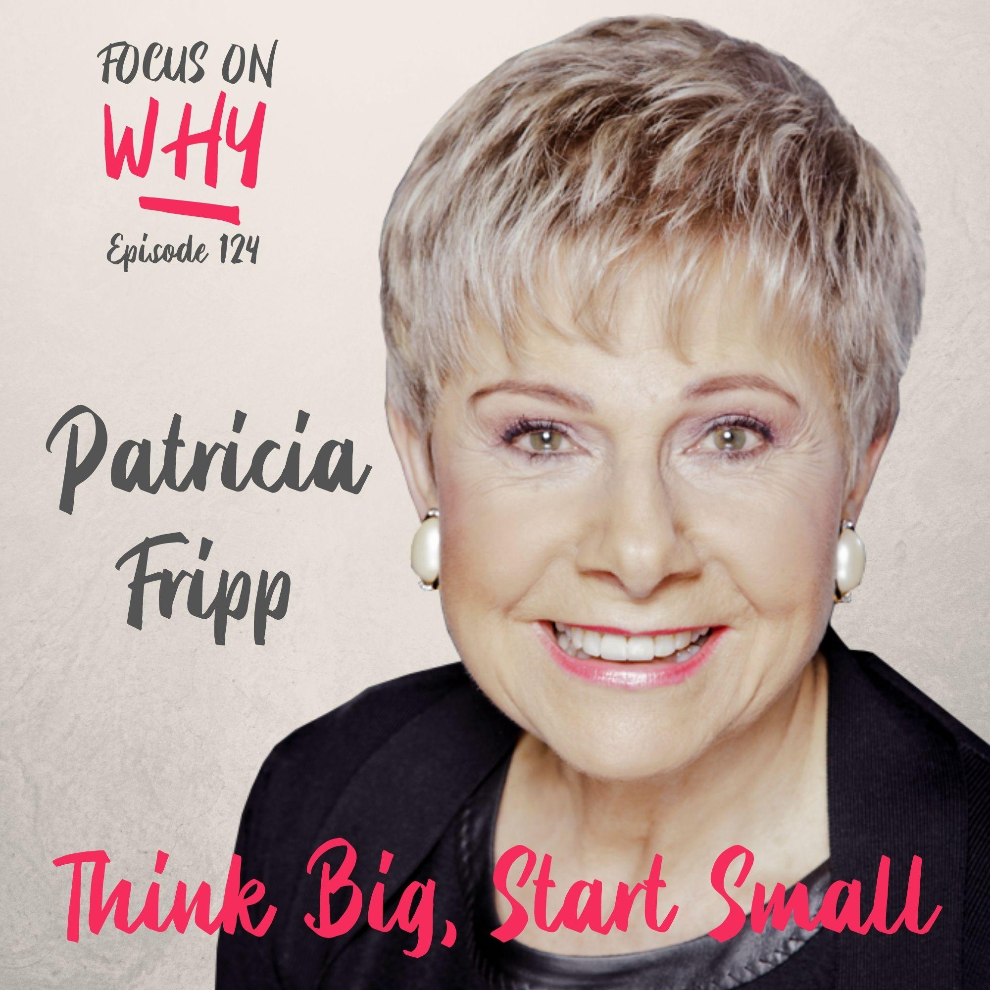 124 Think Big, Start Small with Patricia Fripp