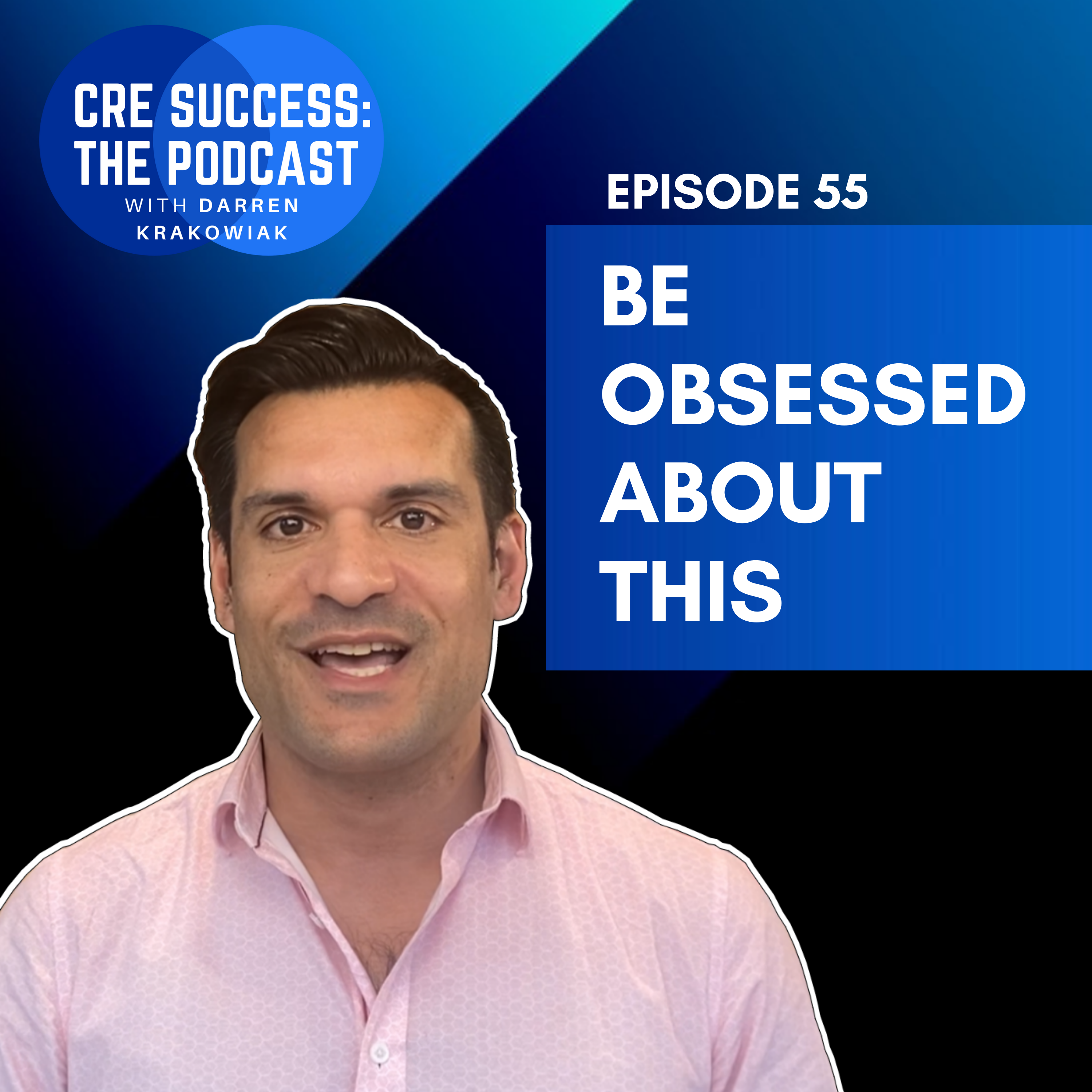 55. Be obsessed about this; CRE Success: The Podcast