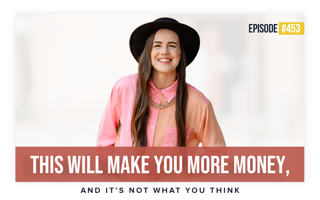 453: This Will Make You More Money, and It's Not What You Think