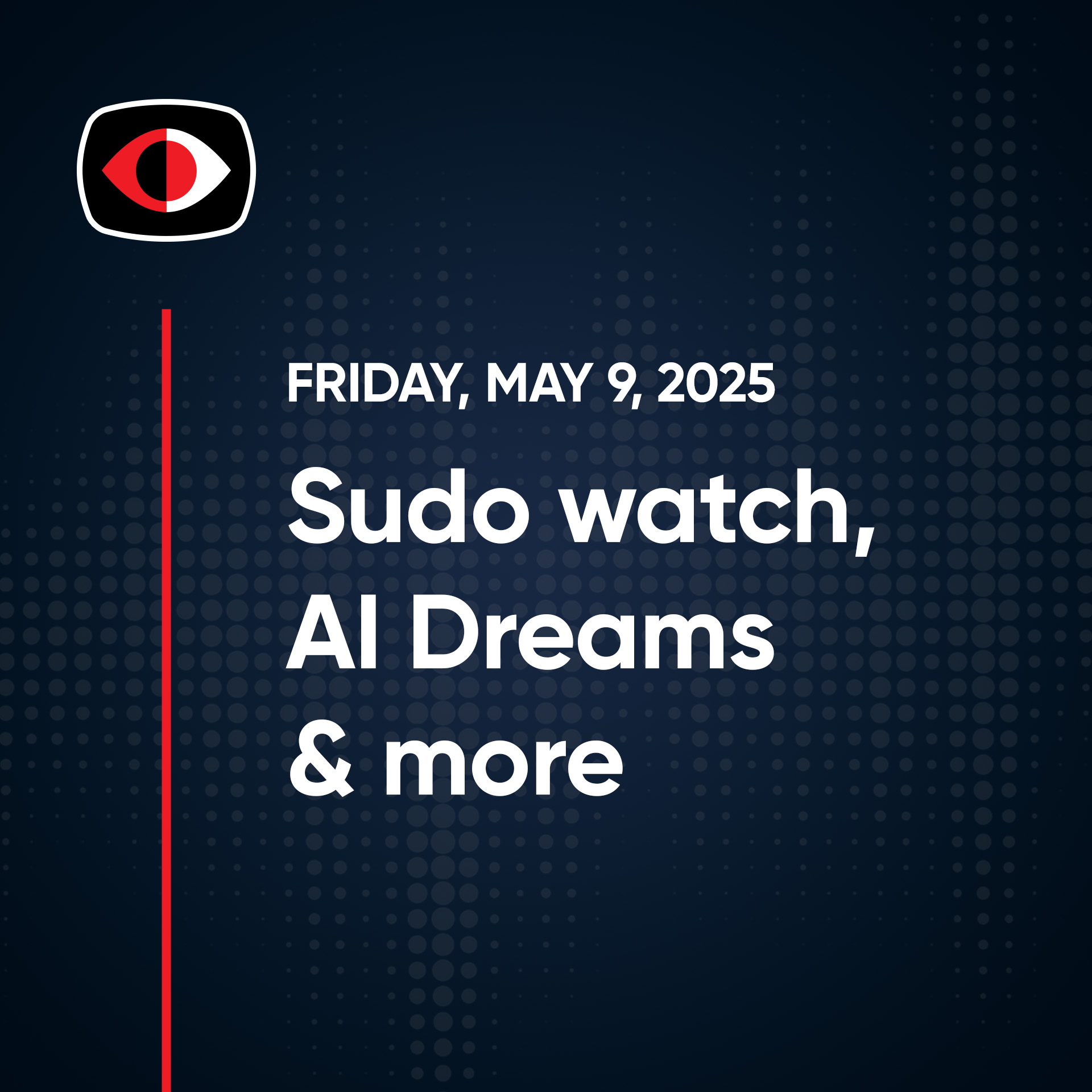 Sudo watch, AI Dreams, Kickidler, Powershool, Old Man Router, PSMU, Aaran Leyland... - SWN #475