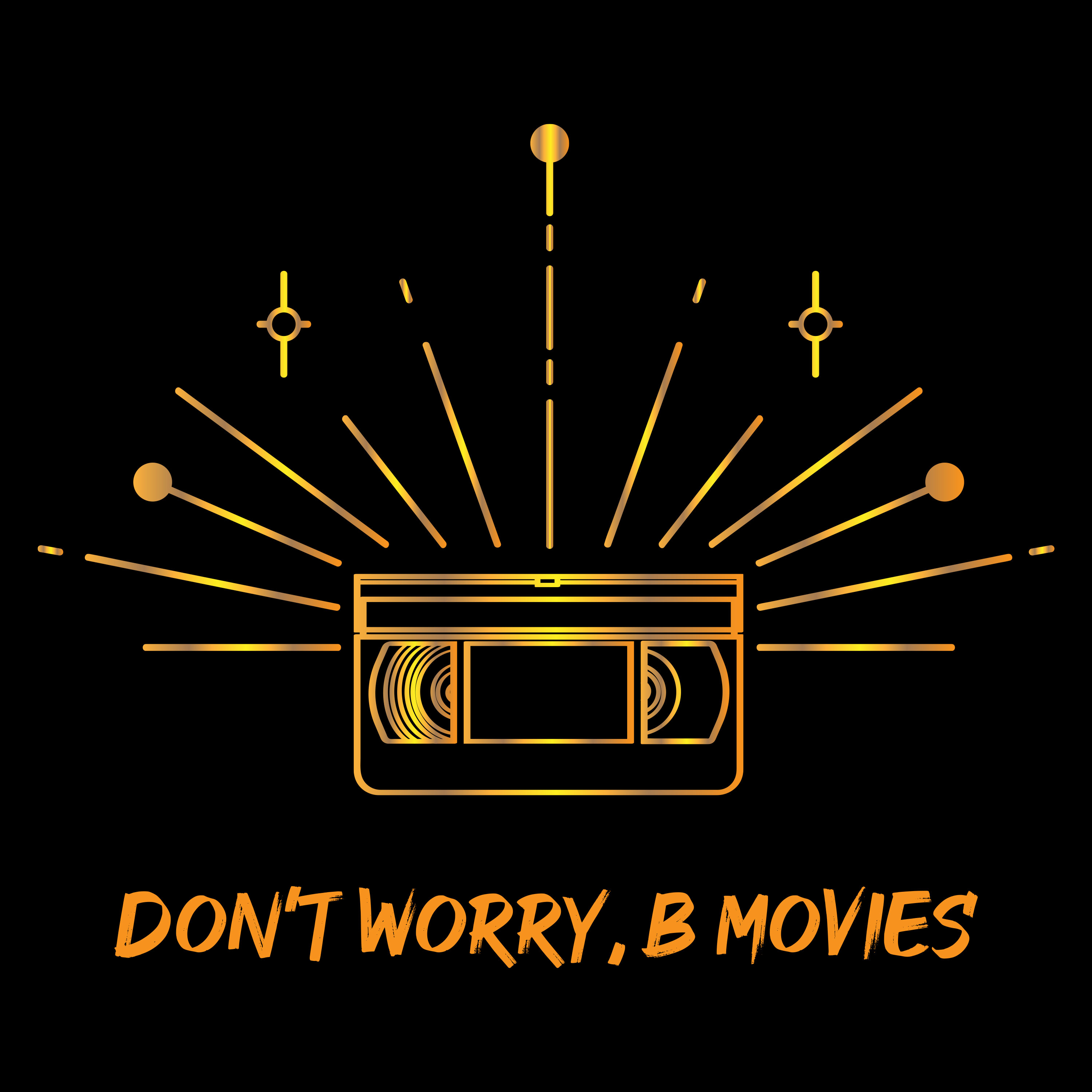 Don\'t Worry, B Movies