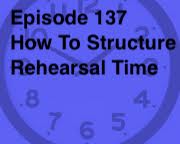 Episode 137 - How To Structure Rehearsal Time