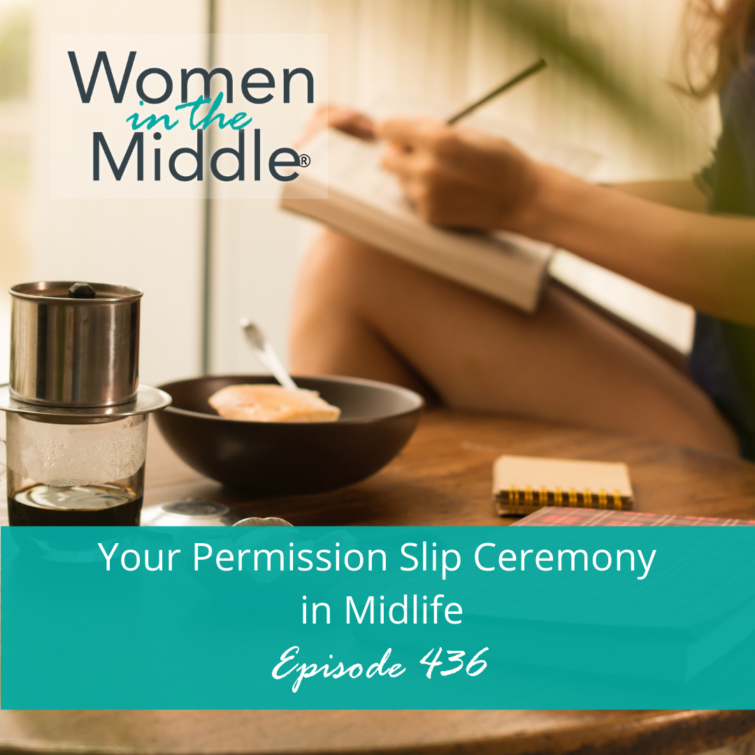EP #436: Your Permission Slip Ceremony in Midlife