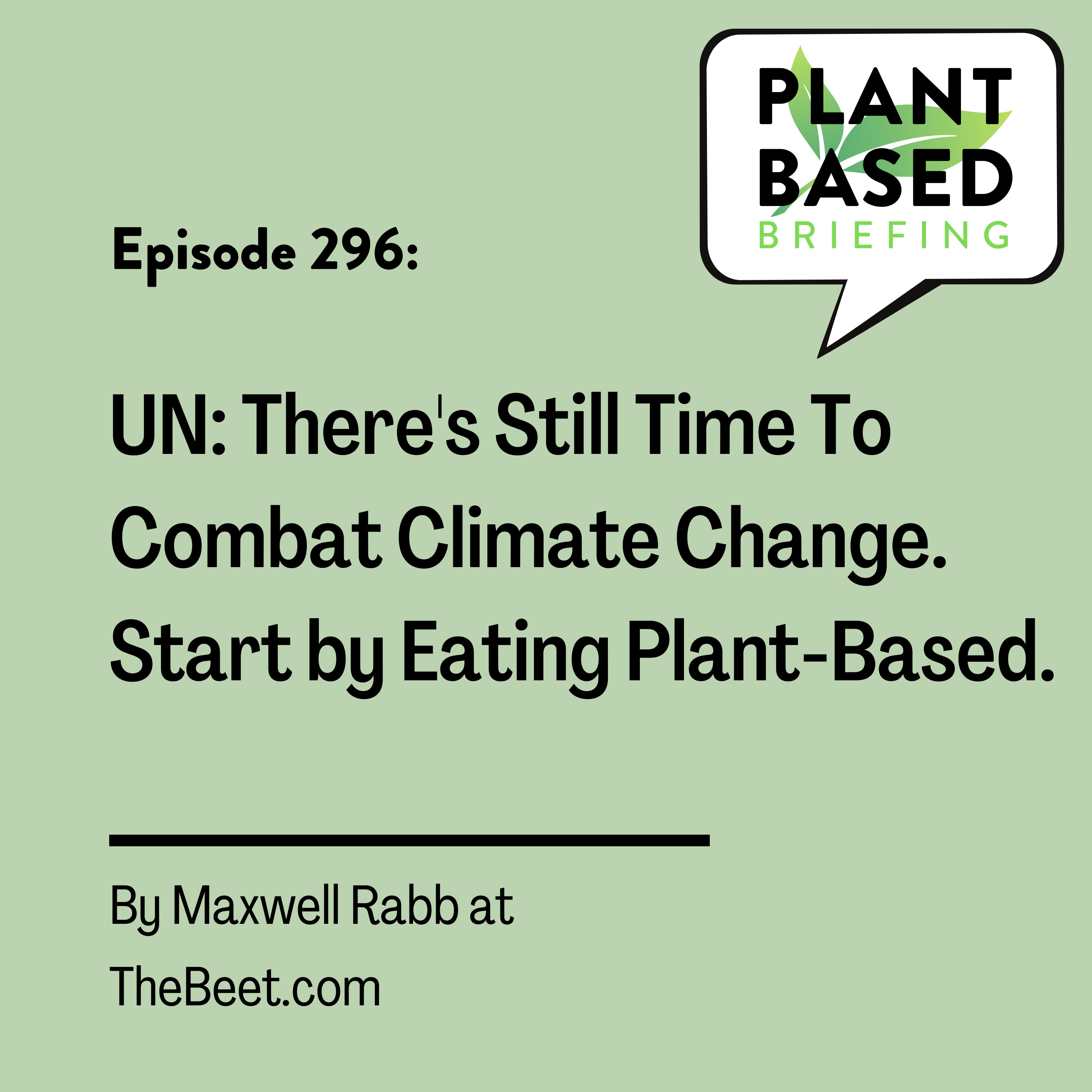 296: UN: There’s Still Time To Combat Climate Change. Start By Eating Plant Based. By Maxwell Rabb at TheBeet.com.