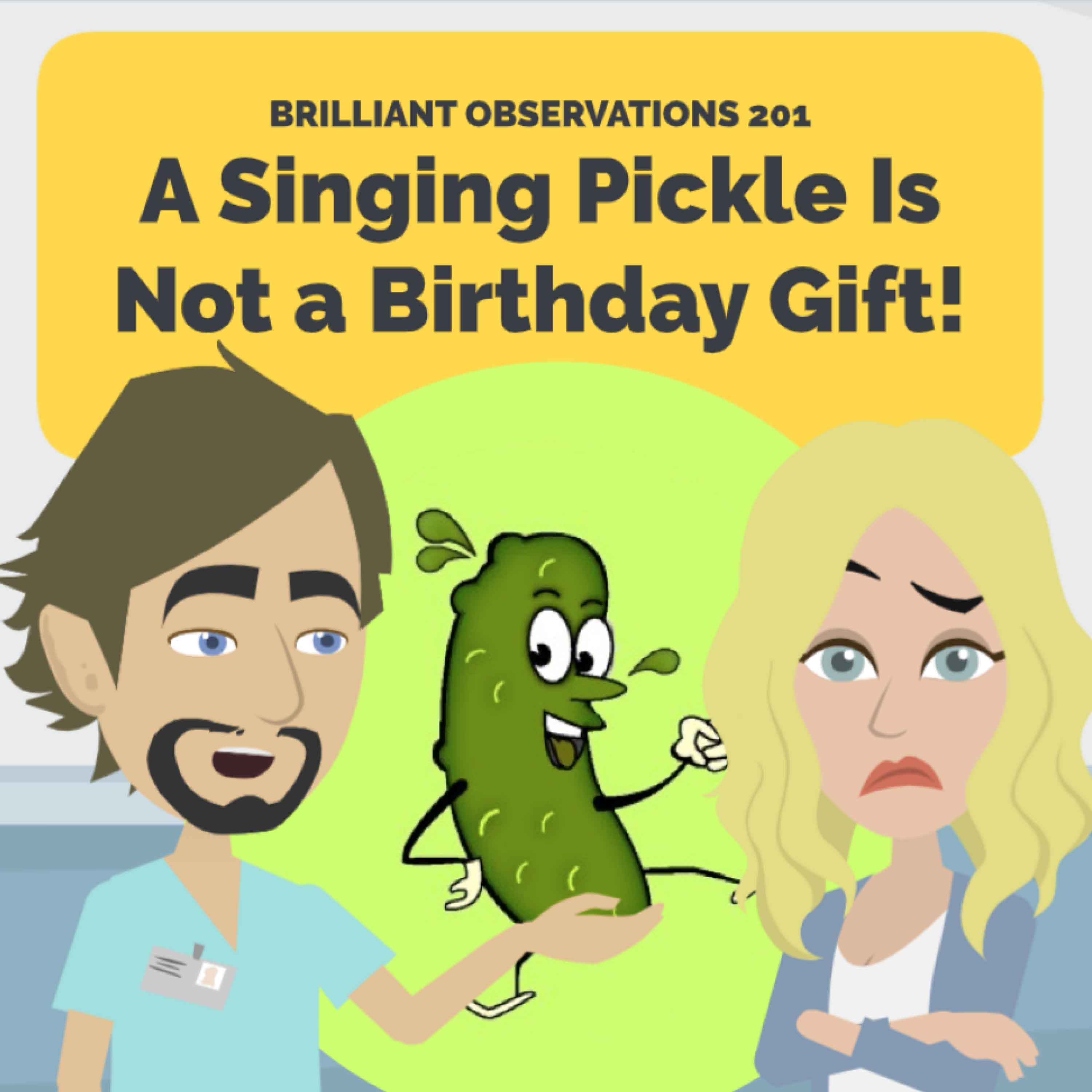 A Singing Pickle Is Not A Birthday Gift  |  Brilliant Observations 201