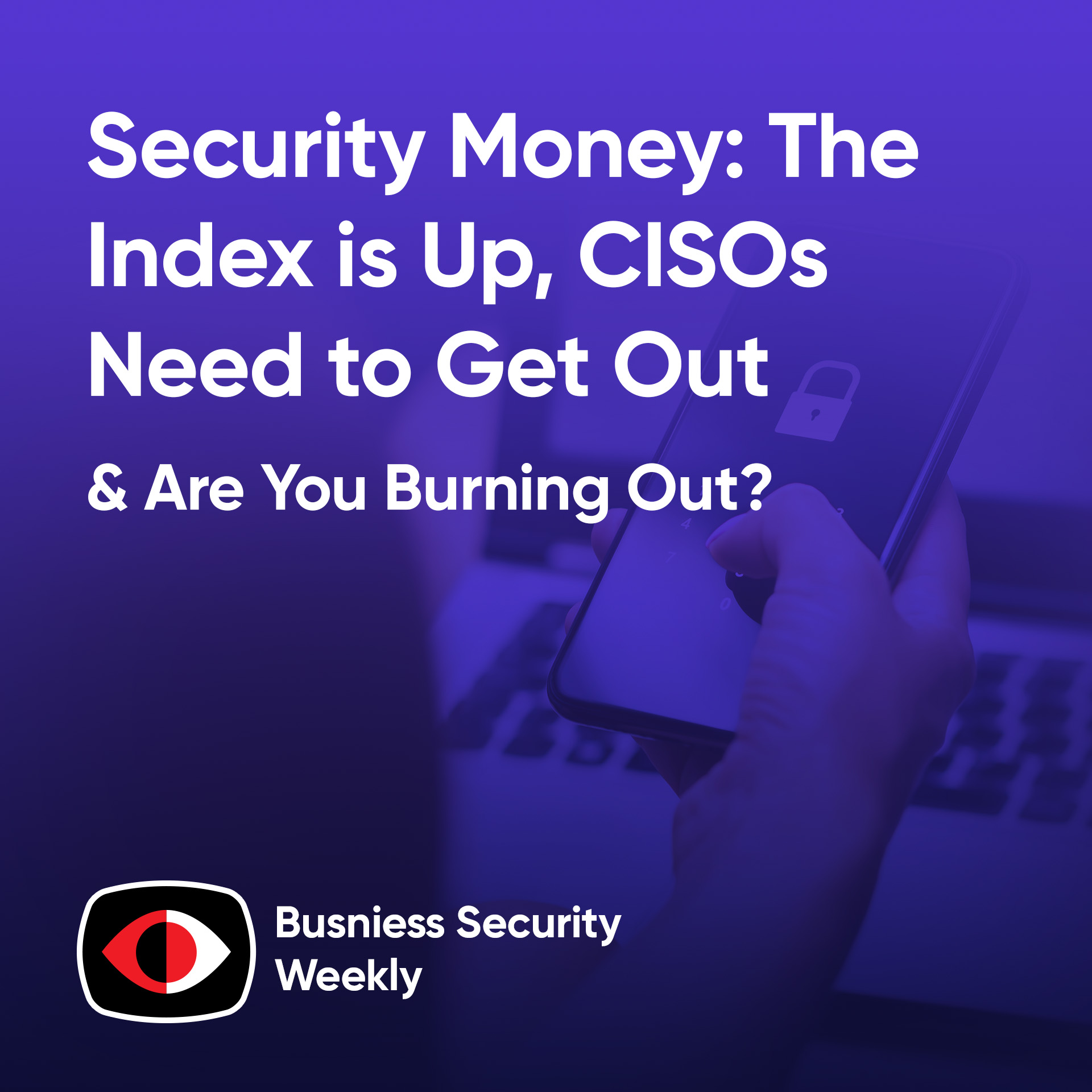 cover of episode Security Money: The Index is Up, CISOs Need to Get Out, and Are You Burning Out? - BSW #399