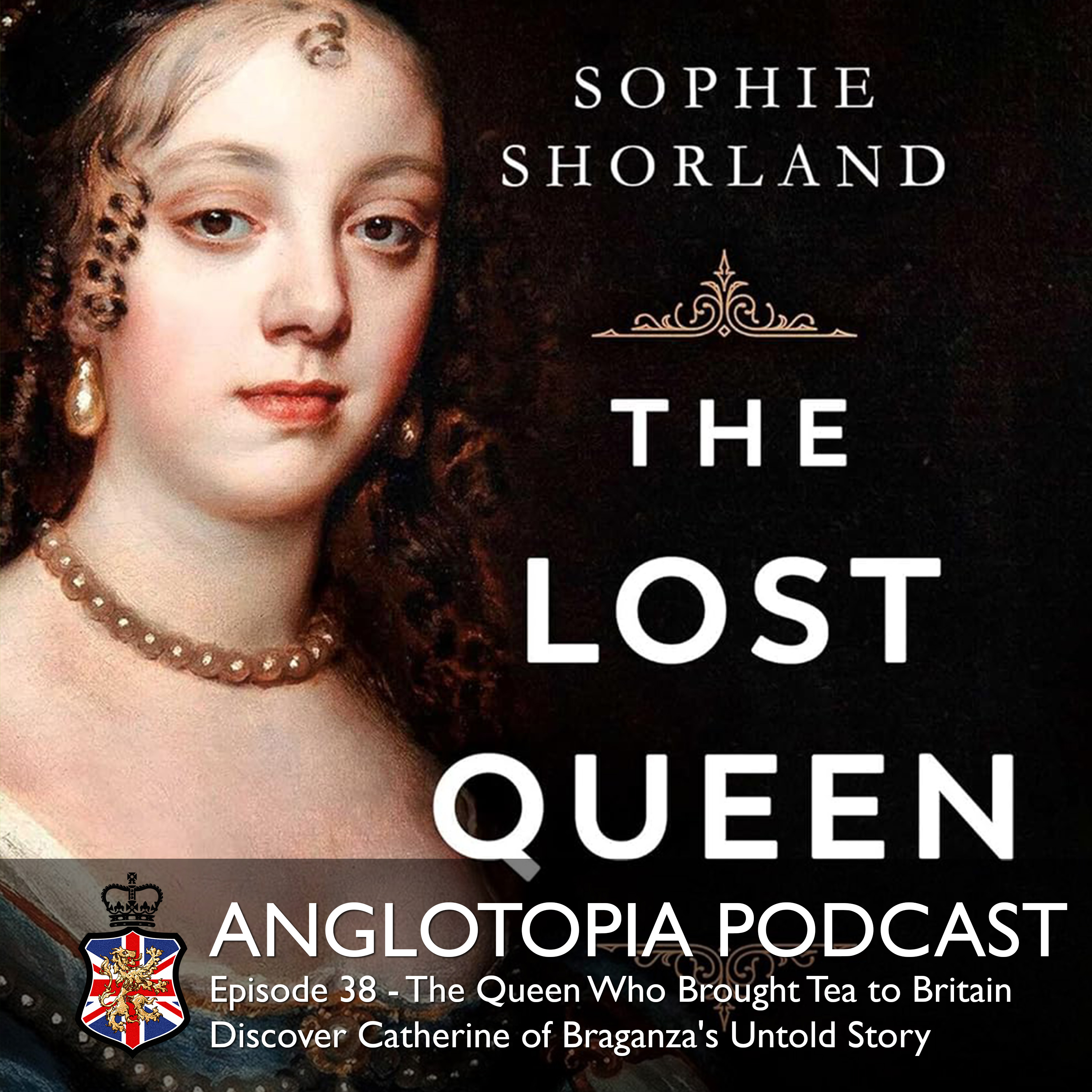 Anglotopia Podcast: Episode 38 - The Queen Who Brought Tea to Britain: Discover Catherine of Braganza's Untold Story