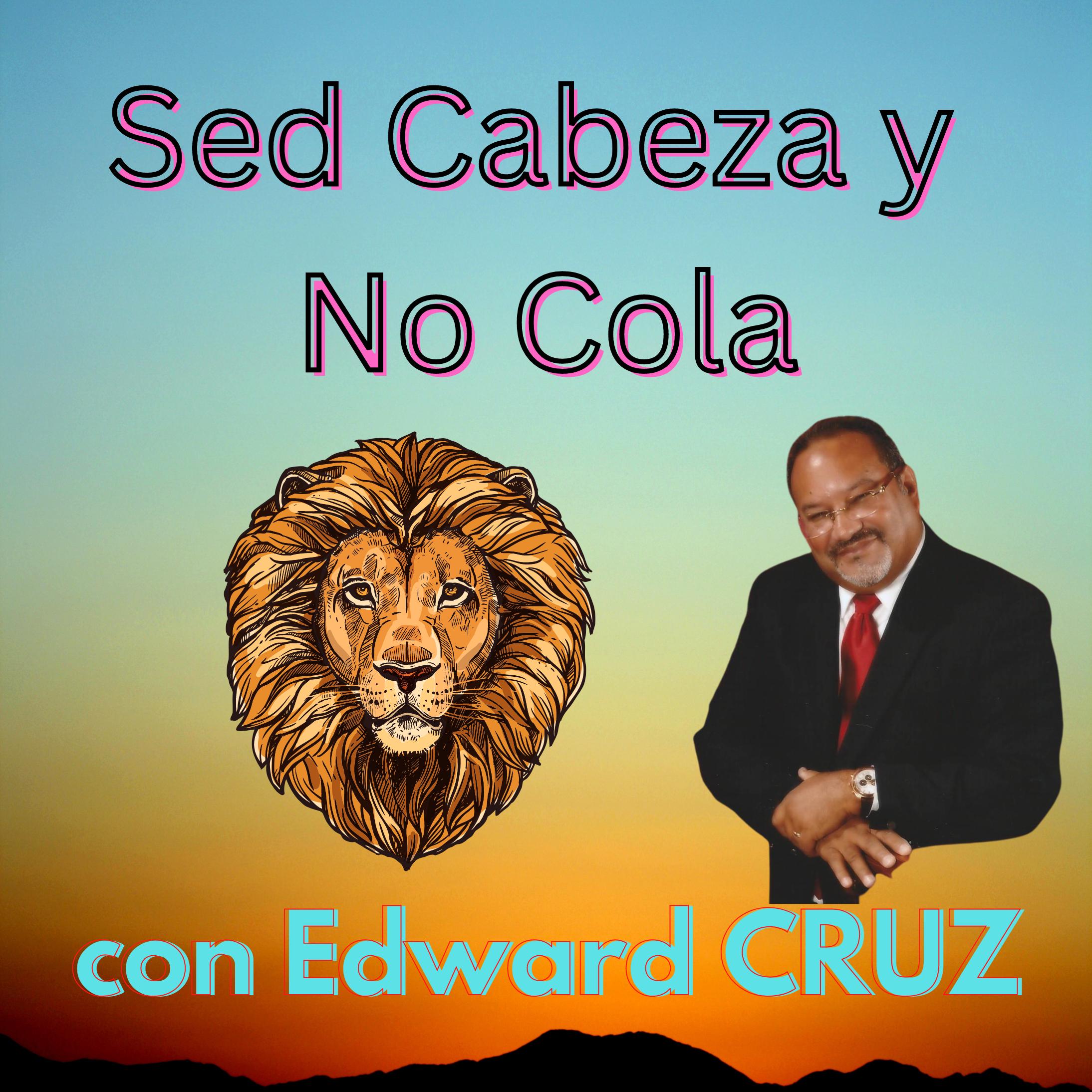 Sed Cabeza y No Cola con Edward Cruz